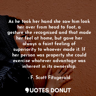  As he took her hand she saw him look her over from head to foot, a gesture she r... - F. Scott Fitzgerald - Quotes Donut