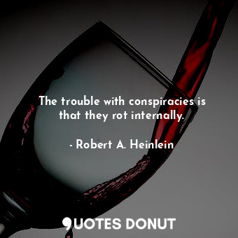  The trouble with conspiracies is that they rot internally.... - Robert A. Heinlein - Quotes Donut