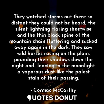  They watched storms out there so distant they could not be heard, the silent lig... - Cormac McCarthy - Quotes Donut