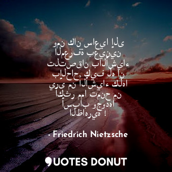  ومن كان ساعيا إلى المعرفة بعينين تلتصقان بالأشياء بإلحاح, كيف له أن يرى من الأشي... - Friedrich Nietzsche - Quotes Donut