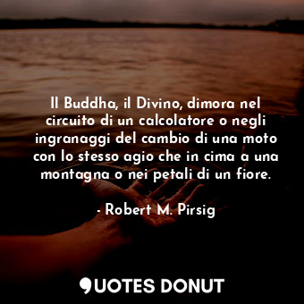  Il Buddha, il Divino, dimora nel circuito di un calcolatore o negli ingranaggi d... - Robert M. Pirsig - Quotes Donut