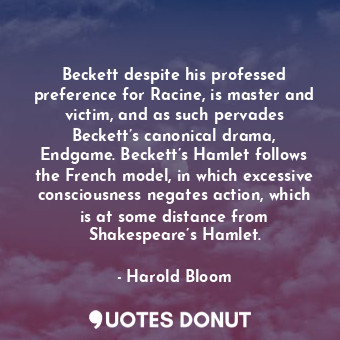  Beckett despite his professed preference for Racine, is master and victim, and a... - Harold Bloom - Quotes Donut