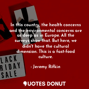  In this country, the health concerns and the environmental concerns are as deep ... - Jeremy Rifkin - Quotes Donut