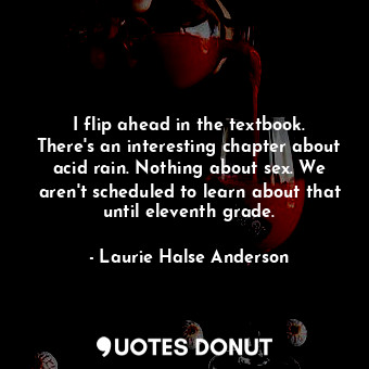  I flip ahead in the textbook. There's an interesting chapter about acid rain. No... - Laurie Halse Anderson - Quotes Donut