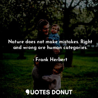  Nature does not make mistakes. Right and wrong are human categories.... - Frank Herbert - Quotes Donut