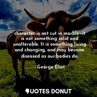  character is not cut in marble—it is not something solid and unalterable. It is ... - George Eliot - Quotes Donut