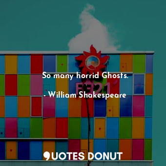  So many horrid Ghosts.... - William Shakespeare - Quotes Donut