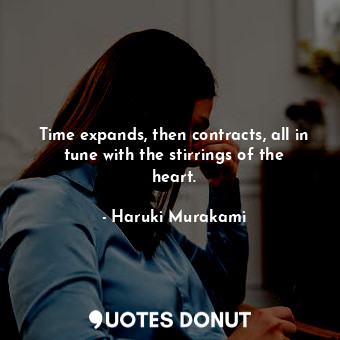  Time expands, then contracts, all in tune with the stirrings of the heart.... - Haruki Murakami - Quotes Donut