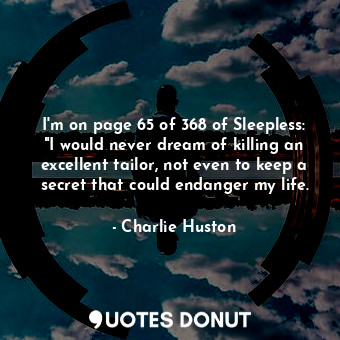  I'm on page 65 of 368 of Sleepless: "I would never dream of killing an excellent... - Charlie Huston - Quotes Donut