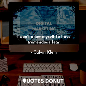  I won&#39;t allow myself to have tremendous fear.... - Calvin Klein - Quotes Donut