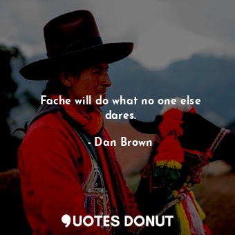  Fache will do what no one else dares.... - Dan Brown - Quotes Donut