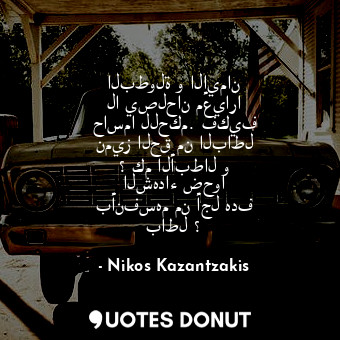  البطولة و الإيمان لا يصلحان معيارا حاسما للحكم. فكيف نميز الحق من الباطل ؟ كم ال... - Nikos Kazantzakis - Quotes Donut