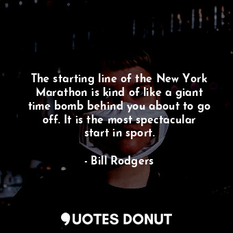  The starting line of the New York Marathon is kind of like a giant time bomb beh... - Bill Rodgers - Quotes Donut
