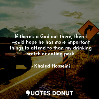  If there’s a God out there, then I would hope he has more important things to at... - Khaled Hosseini - Quotes Donut