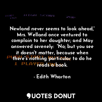  Newland never seems to look ahead,' Mrs. Welland once ventured to complain to he... - Edith Wharton - Quotes Donut