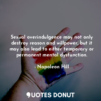  Sexual overindulgence may not only destroy reason and willpower, but it may also... - Napoleon Hill - Quotes Donut