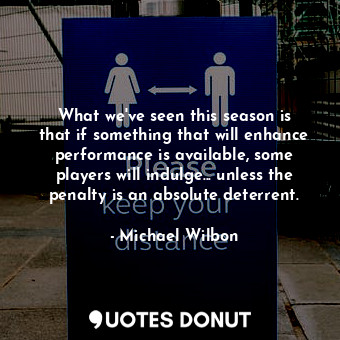  What we&#39;ve seen this season is that if something that will enhance performan... - Michael Wilbon - Quotes Donut