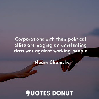  Corporations with their political allies are waging an unrelenting class war aga... - Noam Chomsky - Quotes Donut