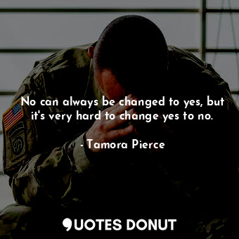  No can always be changed to yes, but it's very hard to change yes to no.... - Tamora Pierce - Quotes Donut