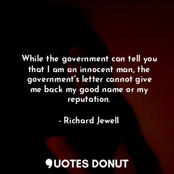  While the government can tell you that I am an innocent man, the government&#39;... - Richard Jewell - Quotes Donut