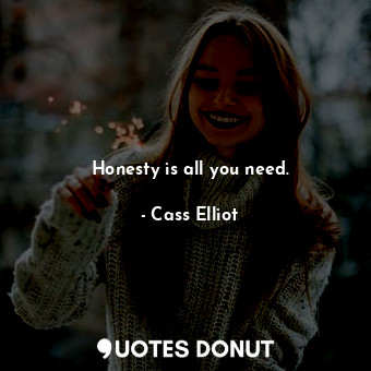  Honesty is all you need.... - Cass Elliot - Quotes Donut