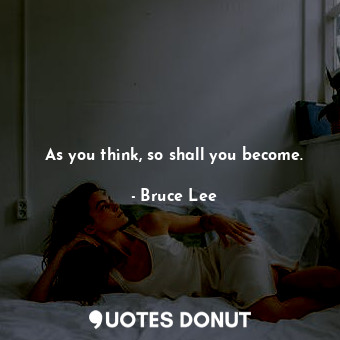  As you think, so shall you become.... - Bruce Lee - Quotes Donut