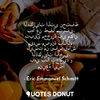  الذكريات التي نحتفظ بها عن طفل متوفى، تبقى محجوزة في مكان مقدس مصونة بالألم؛ ليس... - Éric-Emmanuel Schmitt - Quotes Donut