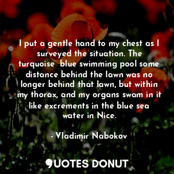  I put a gentle hand to my chest as I surveyed the situation. The turquoise  blue... - Vladimir Nabokov - Quotes Donut
