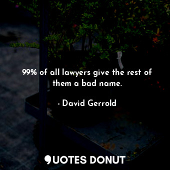  99% of all lawyers give the rest of them a bad name.... - David Gerrold - Quotes Donut