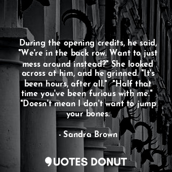  During the opening credits, he said, "We're in the back row. Want to just mess a... - Sandra Brown - Quotes Donut