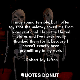  It may sound terrible, but I often say that the military saved me from a convent... - Robert Jay Lifton - Quotes Donut