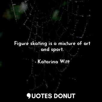  Figure skating is a mixture of art and sport.... - Katarina Witt - Quotes Donut