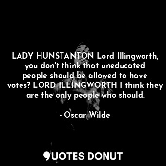  LADY HUNSTANTON Lord Illingworth, you don't think that uneducated people should ... - Oscar Wilde - Quotes Donut