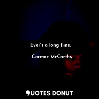  Ever’s a long time.... - Cormac McCarthy - Quotes Donut