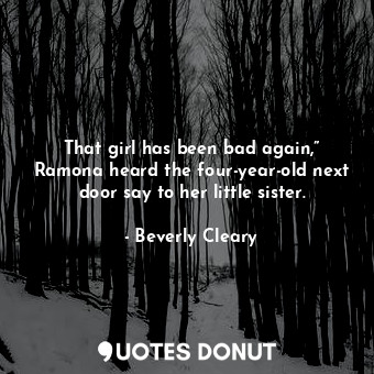  That girl has been bad again,” Ramona heard the four-year-old next door say to h... - Beverly Cleary - Quotes Donut