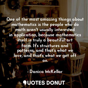  One of the most amazing things about mathematics is the people who do math aren&... - Danica McKellar - Quotes Donut
