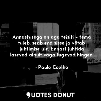  Armastusega on aga teisiti – tema tuleb, seab end sisse ja võtab juhtimise üle. ... - Paulo Coelho - Quotes Donut