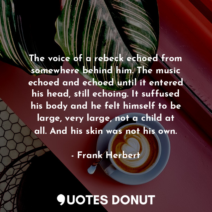  The voice of a rebeck echoed from somewhere behind him. The music echoed and ech... - Frank Herbert - Quotes Donut