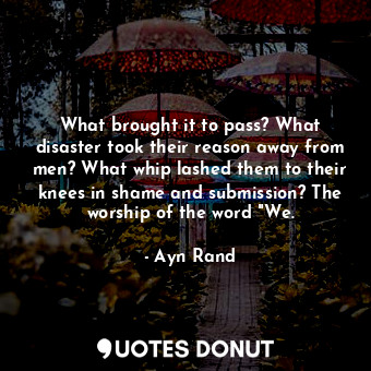  What brought it to pass? What disaster took their reason away from men? What whi... - Ayn Rand - Quotes Donut