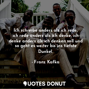  Ich schreibe anders als ich rede, ich rede anders als ich denke, ich denke ander... - Franz Kafka - Quotes Donut