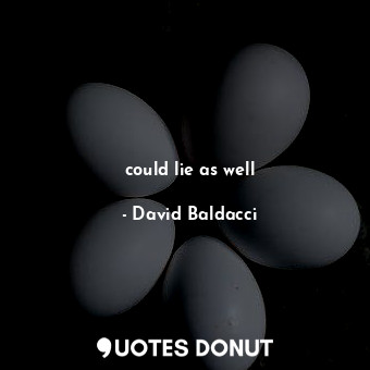  could lie as well... - David Baldacci - Quotes Donut