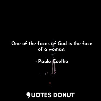 One of the faces of God is the face of a woman.
