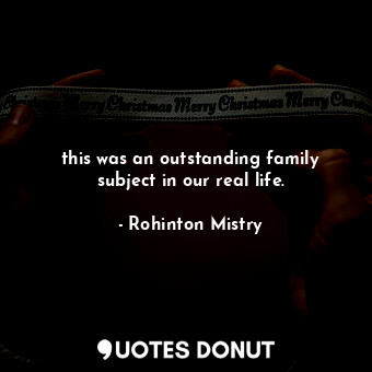  this was an outstanding family subject in our real life.... - Rohinton Mistry - Quotes Donut