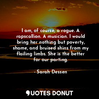  I am, of course, a rogue. A rapscallion. A musician. I would bring her nothing b... - Sarah Dessen - Quotes Donut