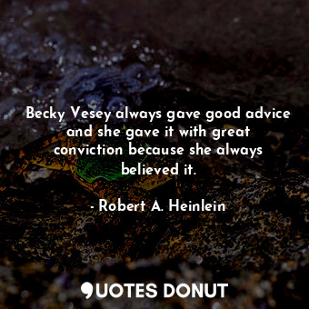 Becky Vesey always gave good advice and she gave it with great conviction because she always believed it.