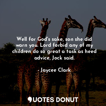  Well for God's sake, son she did warn you. Lord forbid any of my children do so ... - Jaycee Clark - Quotes Donut