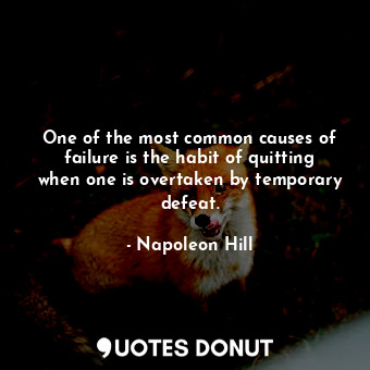  One of the most common causes of failure is the habit of quitting when one is ov... - Napoleon Hill - Quotes Donut