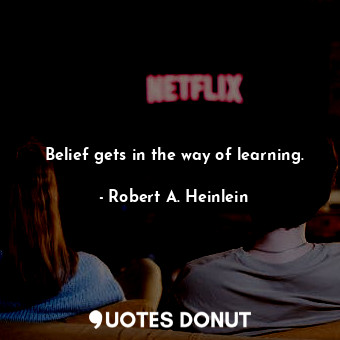 Belief gets in the way of learning.