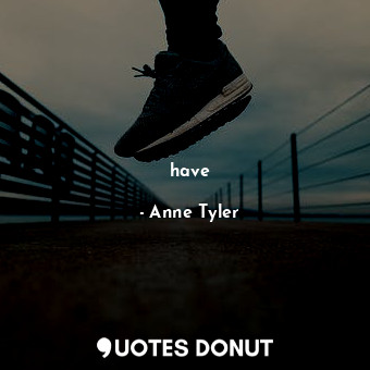  have... - Anne Tyler - Quotes Donut