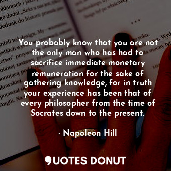  You probably know that you are not the only man who has had to sacrifice immedia... - Napoleon Hill - Quotes Donut